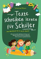   Texte schreiben lernen f&uuml;r Sch&uuml;ler - Das Workbook f&uuml;r 5. bis 8. Klasse: Mit praxiserprobten Methoden, Strategien und &Uuml;bungen Schritt f&uuml;r Schritt zu gro&szlig;artigen Texten und hervorragenden Bestnoten