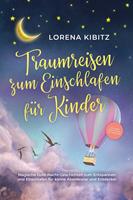   Traumreisen zum Einschlafen für Kinder: Magische Gute-Nacht-Geschichten zum Entspannen und Einschlafen für kleine Abenteurer und Entdecker - inkl. gratis Audio-Dateien zum Download