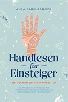   Handlesen für Einsteiger - Entdecken Sie Ihr wahres ICH: Das Praxisbuch zur Enthüllung Ihrer Persönlichkeit, verborgener Potentiale und Lebensaufgabe durch Handlinienlesen