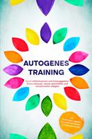   Autogenes Training: Durch Selbsthypnose und Autosuggestion Stress abbauen, besser einschlafen und Konzentration steigern - inkl. Meditation gegen Rückenschmerzen & Kopfschmerzen