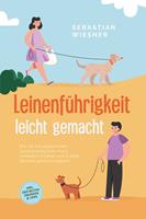   Leinenführigkeit leicht gemacht: Wie Sie mit spielerischem Leinentraining Ihren Hund vorbildlich erziehen und in jeder Situation gekonnt reagieren - inkl. der besten Übungen & Tipps