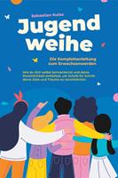   Jugendweihe - Die Komplettanleitung zum Erwachsenwerden: Wie du dich selbst kennenlernst und deine Pers&ouml;nlichkeit entfaltest, um Schritt f&uuml;r Schritt deine Ziele und Tr&auml;ume zu verwirklichen