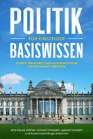   Politik Basiswissen für Einsteiger: Schritt für Schritt das politische System Deutschlands verstehen - Wie Sie als Wähler schnell mitreden, gezielt handeln und Zusammenhänge erkennen