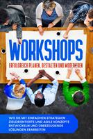   Workshops erfolgreich planen, gestalten und moderieren: Wie Sie mit einfachen Strategien zielorientierte und agile Konzepte entwickeln und überzeugende Lösungen erarbeiten