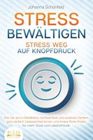   STRESS BEWÄLTIGEN - Stress weg auf Knopfdruck: Wie Sie durch Meditation, Achtsamkeit und positives Denken ganz einfach Gelassenheit lernen und innere Ruhe finden - für mehr Glück und Lebensfreude