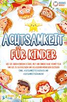   Achtsamkeit für Kinder: Wie Sie Ihren Kindern Stärke, Mut und innere Ruhe vermitteln und sie zu glücklichen und gelassenen Menschen erziehen (Inkl. Achtsamkeitstagebuch und Achtsamkeitsübungen)