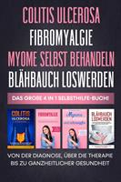   Colitis Ulcerosa | Fibromyalgie | Myome selbst behandeln | Blähbauch loswerden: Das große 4 in 1 Selbsthilfe-Buch! Von der Diagnose, über die Therapie bis zu ganzheitlicher Gesundheit