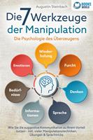   Die 7 Werkzeuge der Manipulation - Die Psychologie des Überzeugens: Wie Sie die suggestive Kommunikation zu Ihrem Vorteil nutzen - Inkl. vieler Manipulationstechniken, Übungen und Sprachtricks