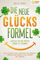   Die neue Glücksformel - Glücklich sein und positives Denken ist erlernbar: Wie Sie ab sofort starke Glücksgefühle und Lebensfreude entwickeln und dauerhaftes Glück empfinden (inkl. Workbook)