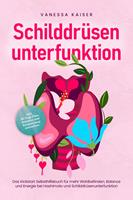  Schilddrüsenunterfunktion: Das Kickstart Selbsthilfebuch für mehr Wohlbefinden, Balance und Energie bei Hashimoto und Schilddrüsenunterfunktion - inkl. 30-Tage-Plan, Rezepten und Entspannungstechniken