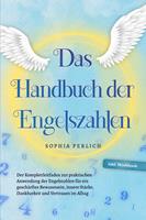   Das Handbuch der Engelszahlen: Der Komplettleitfaden zur praktischen Anwendung der Engelszahlen für ein geschärftes Bewusstsein, innere Stärke, Dankbarkeit und Vertrauen im Alltag - inkl. Workbook