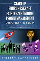 STARTUP | FÜHRUNGSKRAFT | EXISTENZGRÜNDUNG | PROJEKTMANAGEMENT - Das Große 4 in 1 Buch: Das 1x1 der erfolgreichen Selbstständigkeit, Unternehmensgründung, Businessplan-Erstellung & Mitarbeiterführung