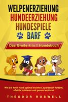 WELPENERZIEHUNG | HUNDEERZIEHUNG | HUNDESPIELE | BARF - Das Große 4 in 1 Hundebuch: Wie Sie Ihren Hund optimal erziehen, spielerisch fördern, effektiv trainieren und gesund ernähren