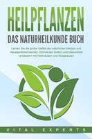   HEILPFLANZEN - Das Naturheilkunde Buch: Lernen Sie die große Vielfalt der natürlichen Medizin und Hausapotheke kennen. Schmerzen lindern und Gesundheit verbessern mit Heilkräutern und Nutzpflanzen