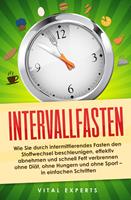   Intervallfasten: Wie Sie durch intermittierendes Fasten den Stoffwechsel beschleunigen, effektiv abnehmen und schnell Fett verbrennen ohne Diät, ohne Hungern und ohne Sport - in einfachen Schritten