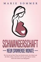   SCHWANGERSCHAFT - Neun spannende Monate: Wie Sie sich auf dem Weg zum Kinderwunsch, die Geburt und das Baby richtig vorbereiten und eine gute Mutter werden - Schritt f&uuml;r Schritt zum Babygl&uuml;ck!