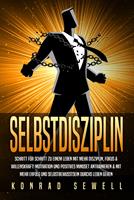   SELBSTDISZIPLIN: Schritt für Schritt zu einem Leben mit mehr Disziplin, Fokus & Willenskraft! Motivation und positives Mindset antrainieren & mit mehr Erfolg und Selbstbewusstsein durchs Leben gehen