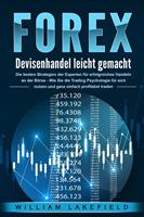   FOREX - Devisenhandel leicht gemacht: Die besten Strategien der Experten für erfolgreiches Handeln an der Börse - Wie Sie die Trading Psychologie für sich nutzen und ganz einfach profitabel traden