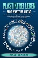   PLASTIKFREI LEBEN - Zero Waste im Alltag: Wie Sie mit cleveren Ideen gezielt Plastik vermeiden, die Umwelt schonen und nachhaltig leben - Schritt für Schritt zu einem besseren Leben ohne Plastik!