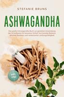   Ashwagandha - Das große Ashwagandha Buch zur gezielten Anwendung der Schlafbeere für besseren Schlaf, hormonelle Balance, erhöhte Resilienz und verbesserter Leistungsfähigkeit – inkl. FAQ