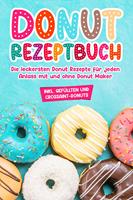   Donut Rezeptbuch: Die leckersten Donut Rezepte für jeden Anlass mit und ohne Donut Maker