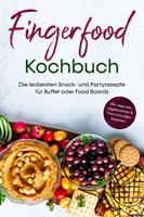   Fingerfood Kochbuch: Die leckersten Snack- und Partyrezepte für Buffet oder Food Boards - inkl. veganen, vegetarischen & internationalen Rezepten