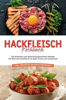   Hackfleisch Kochbuch: Die leckersten und abwechslungsreichsten Rezepte mit Mett und Hackfleisch für jeden Anlass und Geschmack - inkl. Frühstück, Salaten & Fingerfood