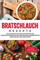   Bratschlauch Rezepte: Das Kochbuch mit den leckersten und abwechslungsreichsten Bratschlauch Rezepten für jeden Anlass und Geschmack - inkl. Broten, vegetarischen & süßen Rezepten