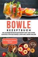   Bowle Rezeptbuch: Die leckersten Bowlen Rezepte mit und ohne Alkohol für das ganze Jahr und jeden Anlass - inkl. Spezial-Bowlen Rezept