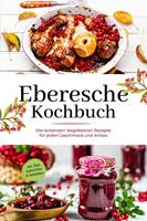  Eberesche Kochbuch: Die leckersten Vogelbeeren Rezepte für jeden Geschmack und Anlass - inkl. Dips, Aufstrichen & Getränken