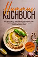   Hummus Kochbuch: Die leckersten und abwechslungsreichsten Hummus Rezepte mit Kichererbsen, Linsen, Nüssen & Co. - inkl. traditionellen Gerichten mit Hummus