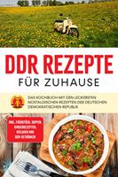   DDR Rezepte f&uuml;r zuhause: Das Kochbuch mit den leckersten nostalgischen Rezepten der Deutschen Demokratischen Republik - inkl. Fr&uuml;hst&uuml;ck, Suppen, Kinderrezepten, Beilagen und DDR-Getr&auml;nken