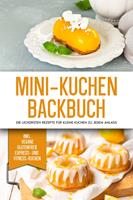   Mini-Kuchen Backbuch: Die leckersten Rezepte für kleine Kuchen zu jedem Anlass - inkl. vegane, glutenfreie, express und Fitness-Kuchen