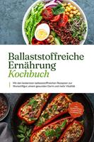  Ballaststoffreiche Ernährung Kochbuch: Mit den leckersten ballaststoffreichen Rezepten zur Wunschfigur, einem gesunden Darm und mehr Vitalität - inkl. Aufstrichen, Fingerfood & Desserts