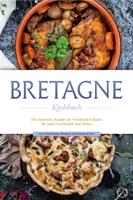   Bretagne Kochbuch: Die leckersten Rezepte der bretonischen Küche für jeden Geschmack und Anlass - inkl. Fingerfood, Desserts, Getränken & Dips