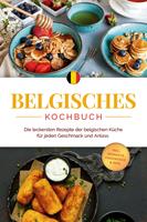   Belgisches Kochbuch: Die leckersten Rezepte der belgischen K&uuml;che f&uuml;r jeden Geschmack und Anlass - inkl. Desserts, Fingerfood & Dips