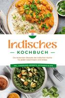   Indisches Kochbuch: Die leckersten Rezepte der indischen K&uuml;che f&uuml;r jeden Geschmack und Anlass - inkl. Fingerfood, Desserts, Getr&auml;nken & Dips
