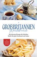   Großbritannien Kochbuch: Die leckersten Rezepte der britischen Küche für jeden Geschmack und Anlass | inkl. Aufstrichen, Fingerfood, Desserts & Getränken