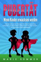   PUBERTÄT - Wenn Kinder erwachsen werden: Wie Sie sich auf das Teenager Alter Ihres Kindes richtig vorbereiten und jede Situation intelligent und mit Liebe meistern - Der praxisnahe Erziehungsratgeber