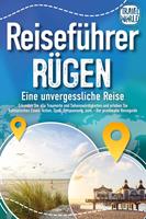   REISEFÜHRER RÜGEN - Eine unvergessliche Reise: Erkunden Sie alle Traumorte und Sehenswürdigkeiten und erleben Sie Kulinarisches, Action, Spaß, Entspannung uvm. (inkl. interaktivem Kartenkonzept)