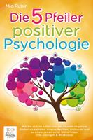   Die 5 Pfeiler positiver Psychologie: Wie Sie sich ab sofort von den Fesseln negativer Gedanken befreien, eiserne Resilienz trainieren und zu einem Leben voller Glück finden (inkl. Übungen & Workbook)