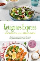   Ketogenes Express Kochbuch zum Abnehmen: Die leckersten ketogenen Rezepte für jeden Geschmack und Anlass - inkl. Suppen, Fingerfood, Aufstrichen & Getränken + 4 Wochen Ernährungsplan