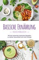   Basische Ernährung Kochbuch: Mit den leckersten basischen Rezepten zu starker Gesundheit und mehr Energie - inkl. Brotrezepten, Aufstrichen, Fingerfood & Getränken