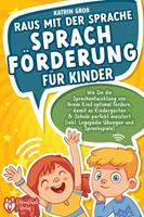   Raus mit der Sprache - Sprachförderung für Kinder: Wie Sie die Sprachentwicklung von Ihrem Kind optimal fördern, damit es Kindergarten & Schule perfekt meistert (inkl. Logopädie- und Sprachspiele)