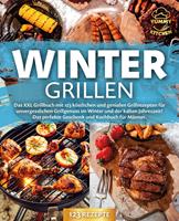   Wintergrillen: Das XXL Grillbuch mit 123 köstlichen und genialen Grillrezepten für unvergesslichen Grillgenuss im Winter und der kalten Jahreszeit! Das perfekte Geschenk und Kochbuch für Männer.