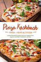   Pinsa Kochbuch: Pinsa - mehr als Pizza! Leckere Rezepte für jeden, inklusive vegetarischer, veganer, saisonaler Variationen und Dips