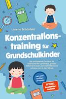   Konzentrationstraining f&uuml;r Grundschulkinder: Die umfassende Toolbox f&uuml;r laserscharfen Lernfokus, gro&szlig;es Selbstvertrauen und mehr Harmonie zuhause und in der Schule - inkl. vieler spa&szlig;iger Lernspiele