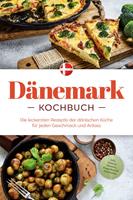   Dänemark Kochbuch: Die leckersten Rezepte der dänischen Küche für jeden Geschmack und Anlass - inkl. Salaten, Desserts, Fingerfood & Aufstrichen