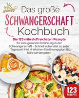   Schwangerschaft Kochbuch: Die 123 nährstoffreichsten Rezepte für eine gesunde Ernährung in der Schwangerschaft - Schnell zubereitet zu jeder Tageszeit! Inkl. 4 Wochen Ernährungsplan & Nährwertangaben