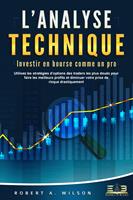 L'ANALYSE TECHNIQUE – Investir en bourse comme un pro: Utilisez les stratégies d'options des traders les plus doués pour faire les meilleurs profits et diminuer votre prise de risque drastiquement